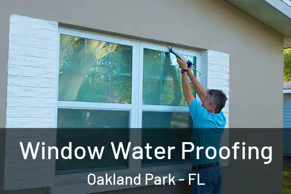 Window Water Proofing Oakland Park - FL